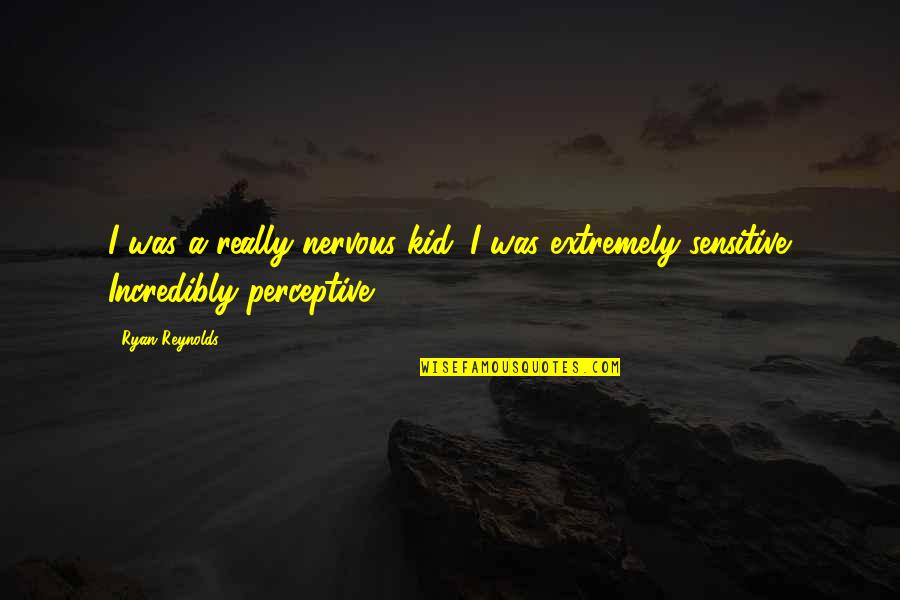 Perceptive Quotes By Ryan Reynolds: I was a really nervous kid. I was