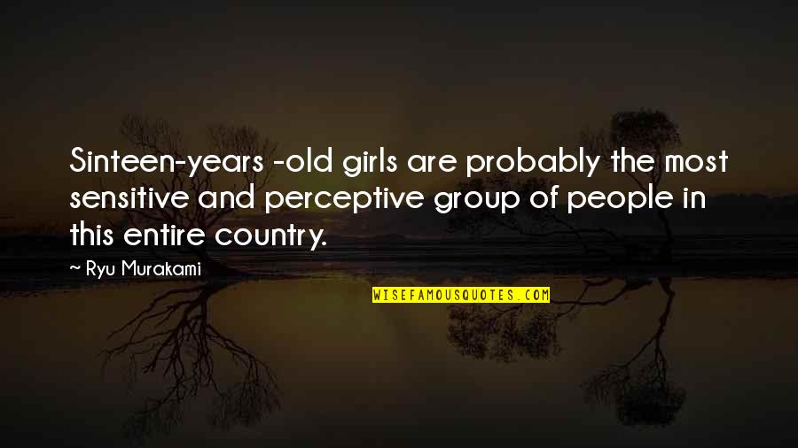 Perceptive Quotes By Ryu Murakami: Sinteen-years -old girls are probably the most sensitive