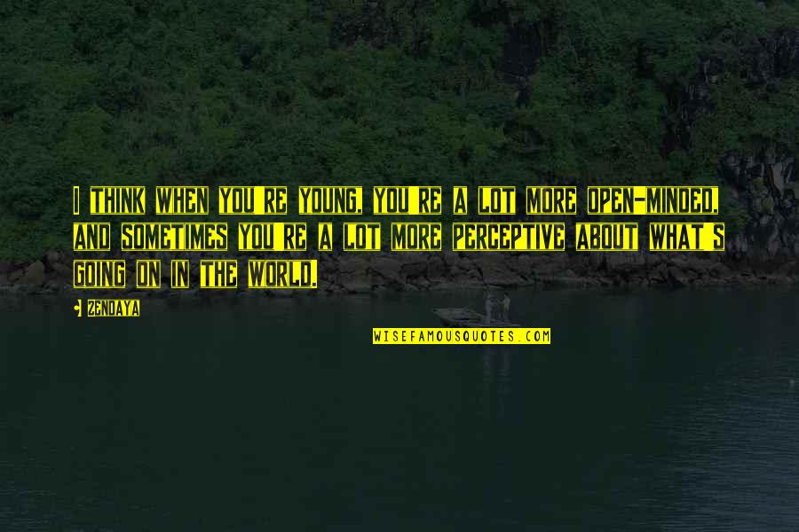 Perceptive Quotes By Zendaya: I think when you're young, you're a lot