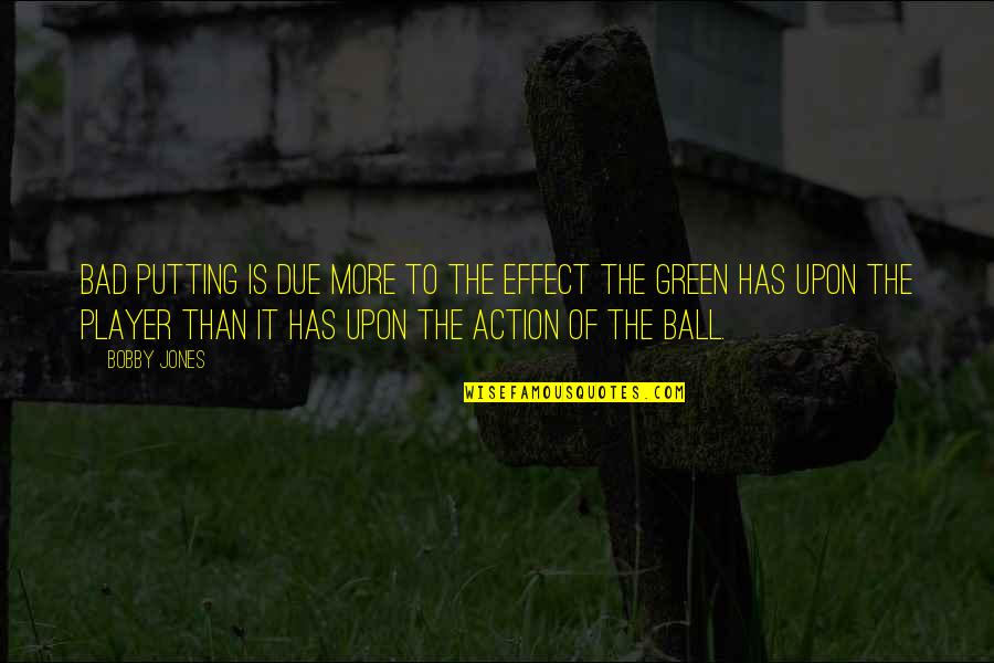 Perceptive Software Quotes By Bobby Jones: Bad putting is due more to the effect Perceptive Software Quotes By Bobby Jones: Bad putting is due more to the effect