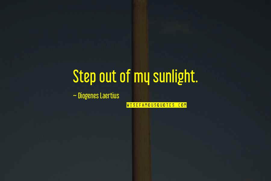 Perceptiveness Quotes By Diogenes Laertius: Step out of my sunlight.
