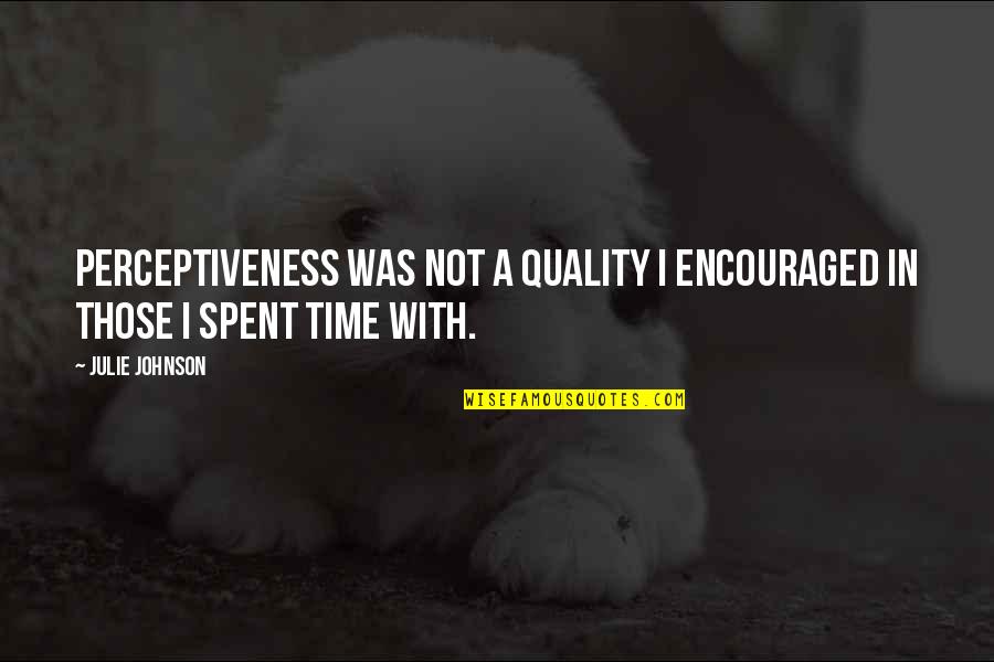 Perceptiveness Quotes By Julie Johnson: Perceptiveness was not a quality I encouraged in