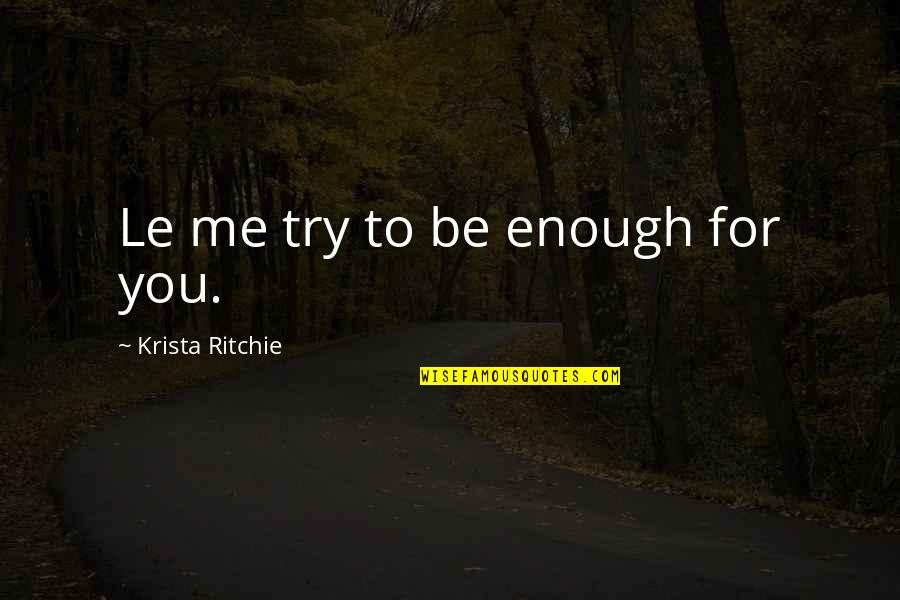 Perceptiveness Synonyms Quotes By Krista Ritchie: Le me try to be enough for you. Perceptiveness Synonyms Quotes By Krista Ritchie: Le me try to be enough for you.