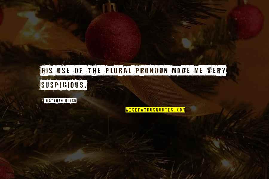 Perceptivity Quotes By Matthew Quick: His use of the plural pronoun made me Perceptivity Quotes By Matthew Quick: His use of the plural pronoun made me