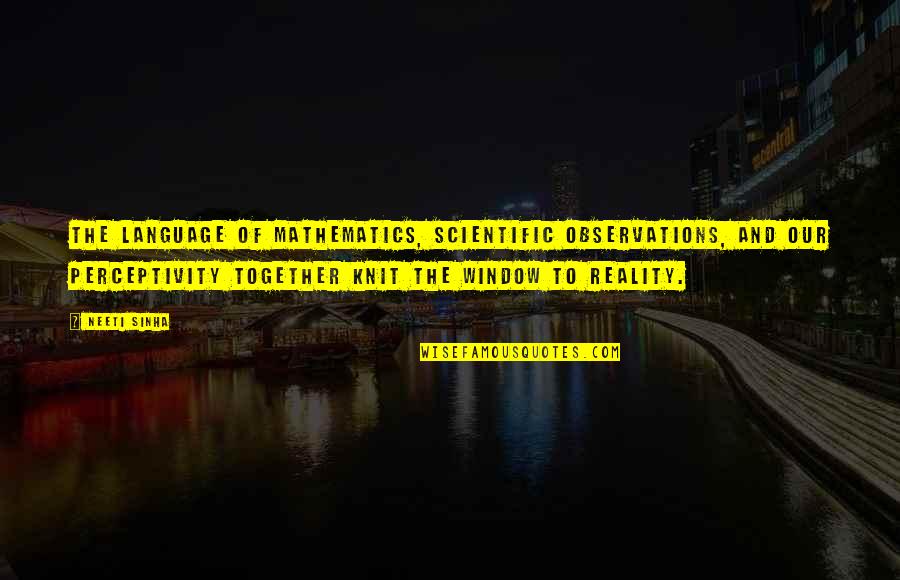 Perceptivity Quotes By Neeti Sinha: The language of mathematics, scientific observations, and our