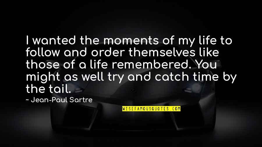 Perceptivity Studio Quotes By Jean-Paul Sartre: I wanted the moments of my life to Perceptivity Studio Quotes By Jean-Paul Sartre: I wanted the moments of my life to