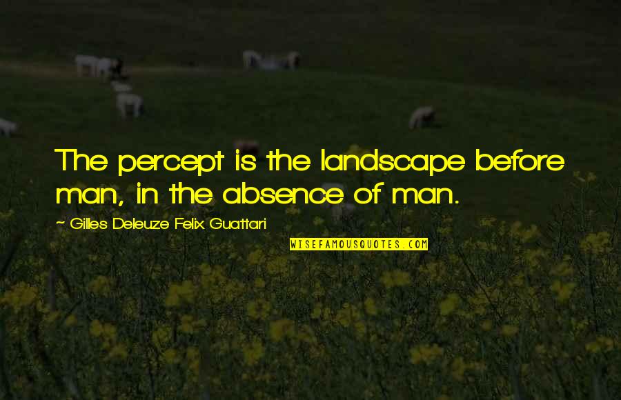 Percept's Quotes By Gilles Deleuze Felix Guattari: The percept is the landscape before man, in