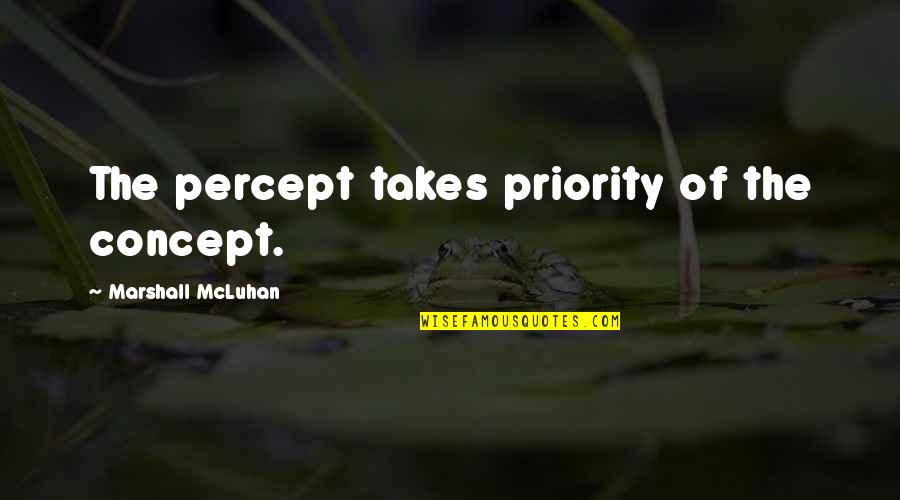 Percept's Quotes By Marshall McLuhan: The percept takes priority of the concept.