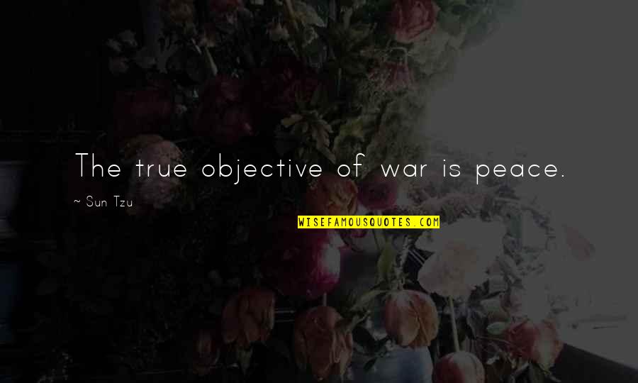 Perceptual Reality Quotes By Sun Tzu: The true objective of war is peace. Perceptual Reality Quotes By Sun Tzu: The true objective of war is peace.