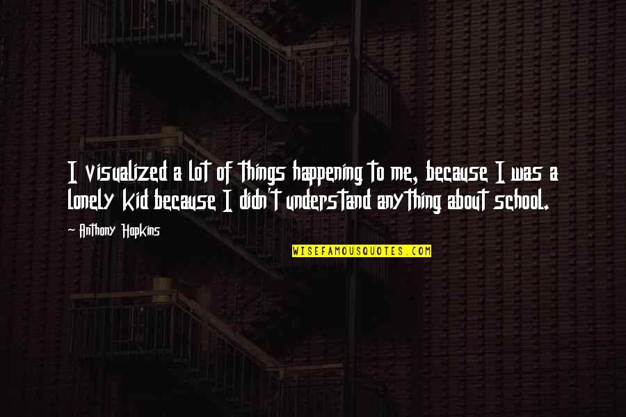 Percetakan Subur Quotes By Anthony Hopkins: I visualized a lot of things happening to Percetakan Subur Quotes By Anthony Hopkins: I visualized a lot of things happening to