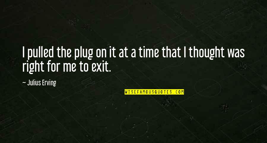 Perceval Carte Quotes By Julius Erving: I pulled the plug on it at a