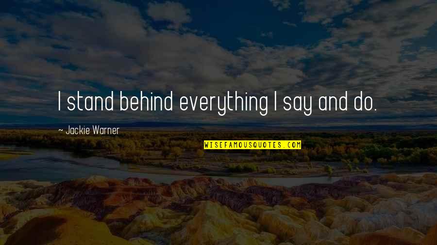 Perceval Le Quotes By Jackie Warner: I stand behind everything I say and do. Perceval Le Quotes By Jackie Warner: I stand behind everything I say and do.