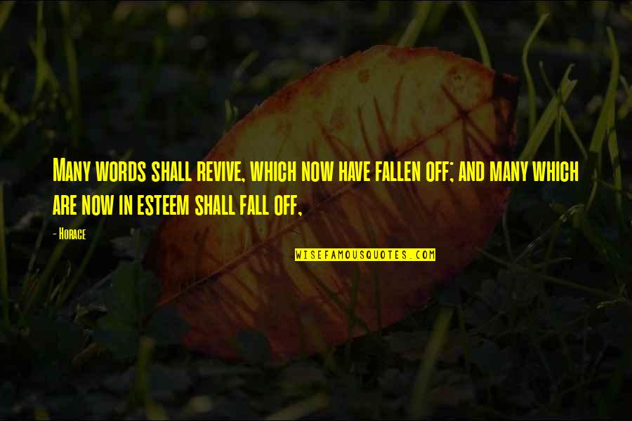 Percevejo Barriga Quotes By Horace: Many words shall revive, which now have fallen Percevejo Barriga Quotes By Horace: Many words shall revive, which now have fallen