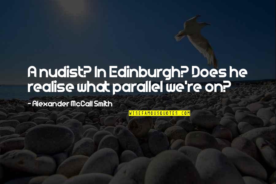 Percevejo Chagas Quotes By Alexander McCall Smith: A nudist? In Edinburgh? Does he realise what Percevejo Chagas Quotes By Alexander McCall Smith: A nudist? In Edinburgh? Does he realise what