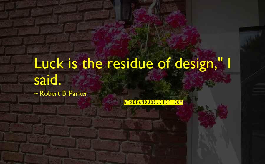 Percevejo Inseto Quotes By Robert B. Parker: Luck is the residue of design," I said.