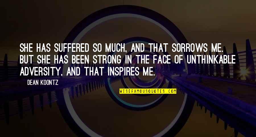 Perceverance Quotes By Dean Koontz: She has suffered so much, and that sorrows Perceverance Quotes By Dean Koontz: She has suffered so much, and that sorrows