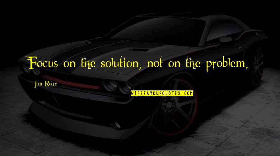 Perch Quotes By Jim Rohn: Focus on the solution, not on the problem.