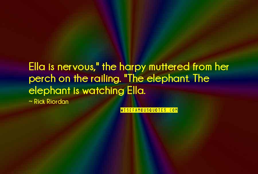 Perch Quotes By Rick Riordan: Ella is nervous," the harpy muttered from her