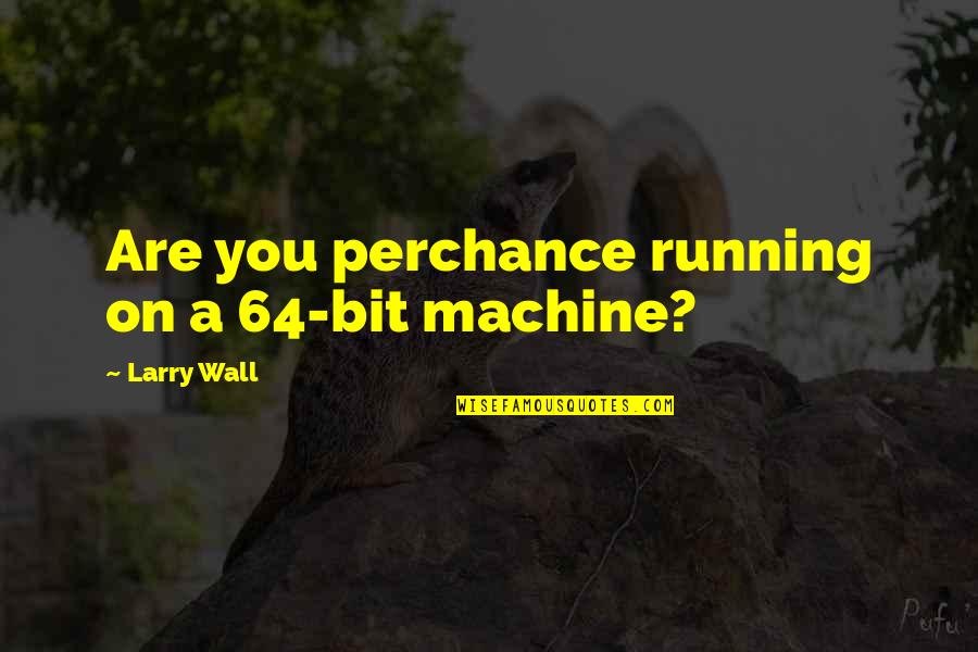 Perchance Quotes By Larry Wall: Are you perchance running on a 64-bit machine?