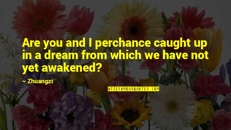 Perchance Quotes By Zhuangzi: Are you and I perchance caught up in