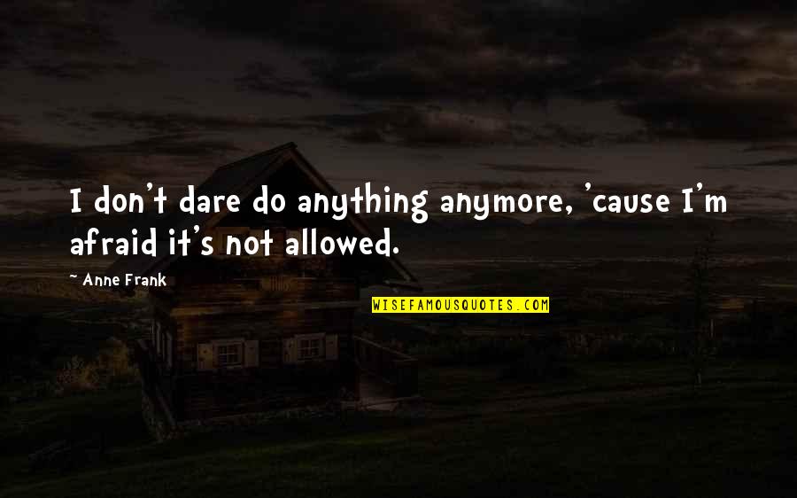 Perchance To Cook Quotes By Anne Frank: I don't dare do anything anymore, 'cause I'm