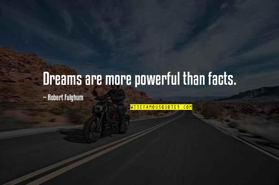 Perchance To Cook Quotes By Robert Fulghum: Dreams are more powerful than facts.