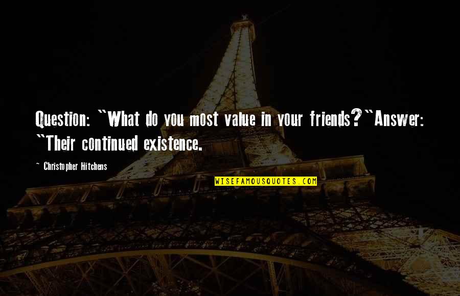 Perchancebe Quotes By Christopher Hitchens: Question: "What do you most value in your