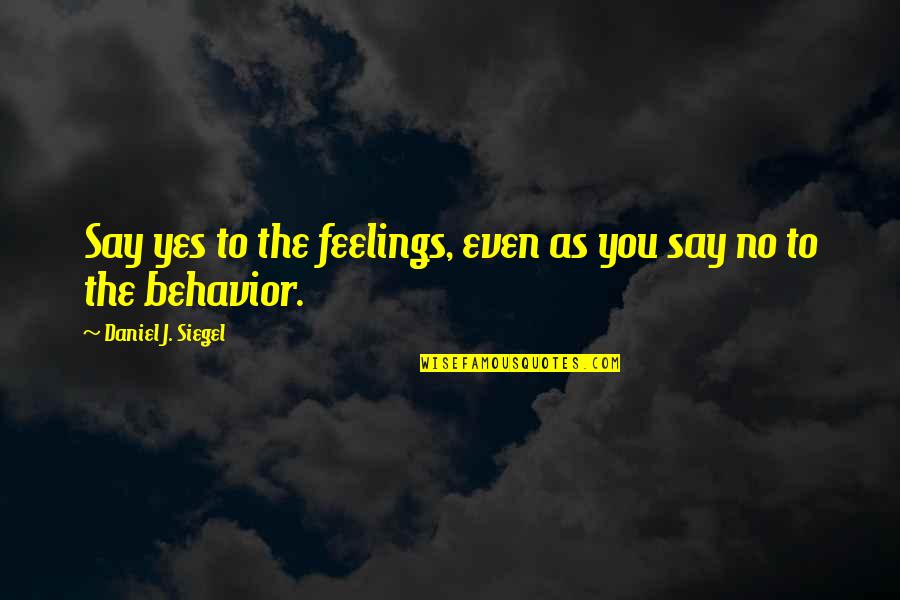 Perchancebe Quotes By Daniel J. Siegel: Say yes to the feelings, even as you