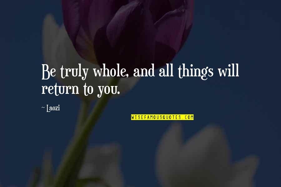 Perched Lips Quotes By Laozi: Be truly whole, and all things will return