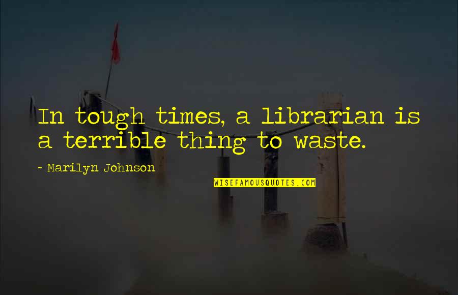 Perched Water Quotes By Marilyn Johnson: In tough times, a librarian is a terrible