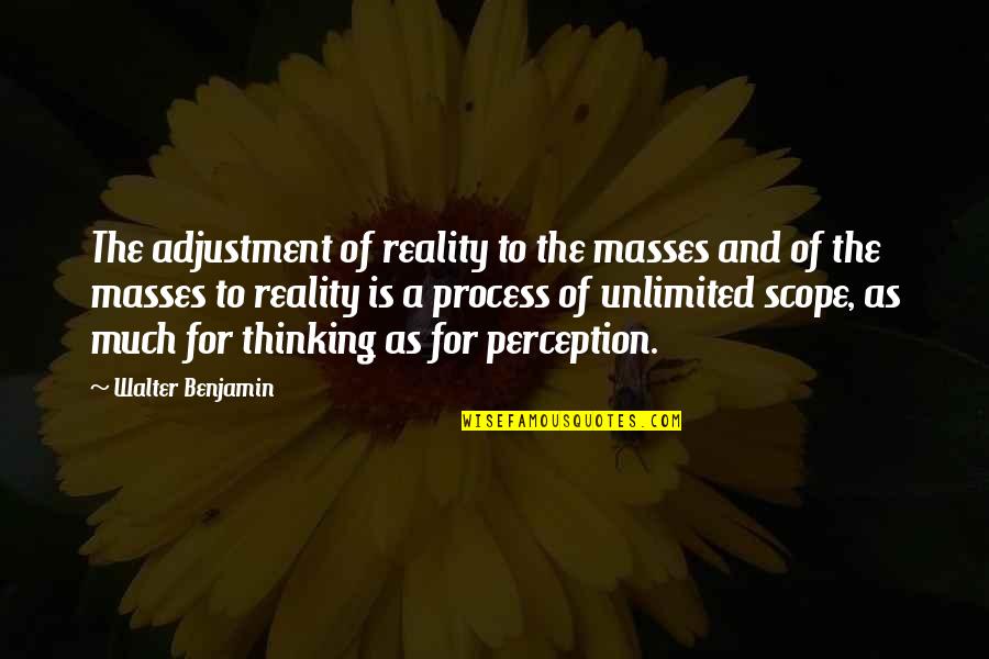 Percherons Quotes By Walter Benjamin: The adjustment of reality to the masses and