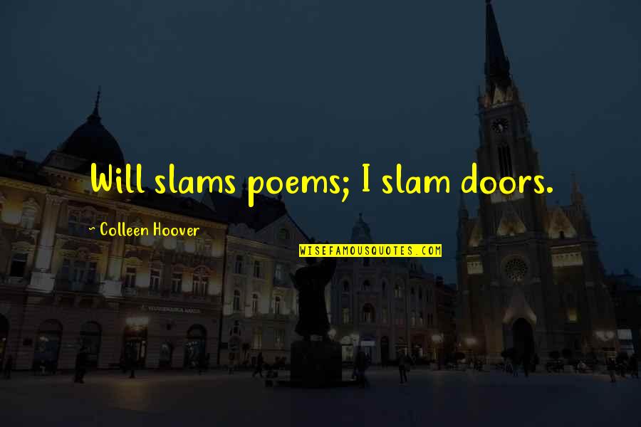 Perching Quotes By Colleen Hoover: Will slams poems; I slam doors.