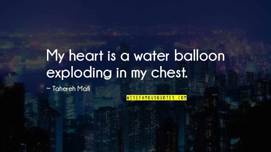 Perching Quotes By Tahereh Mafi: My heart is a water balloon exploding in