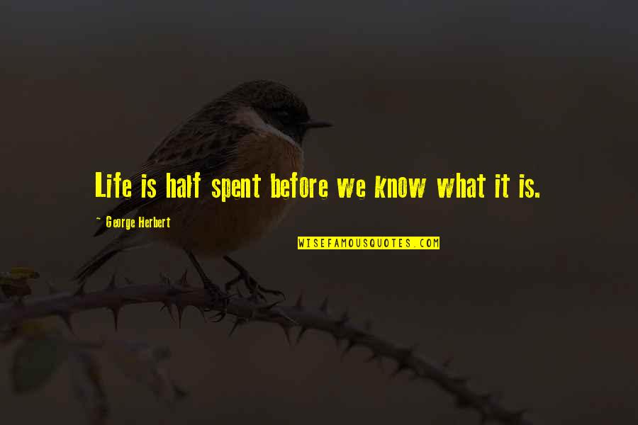 Perchsf Quotes By George Herbert: Life is half spent before we know what