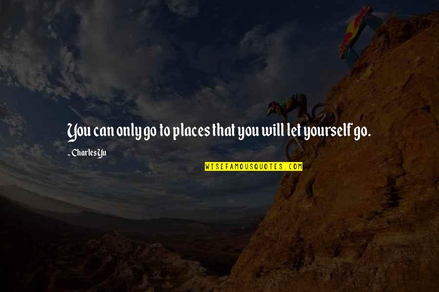Percibidas Quotes By Charles Yu: You can only go to places that you