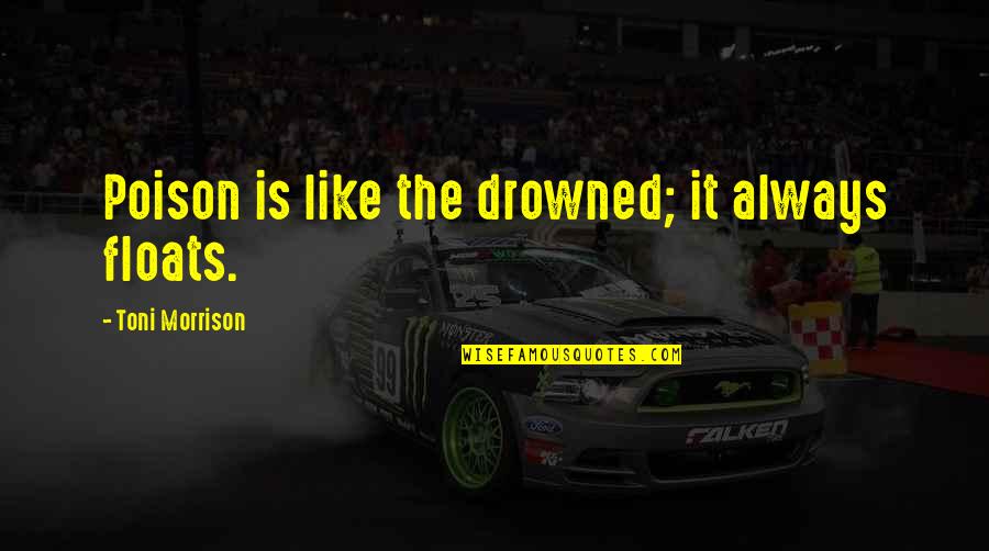 Percibidas Quotes By Toni Morrison: Poison is like the drowned; it always floats.