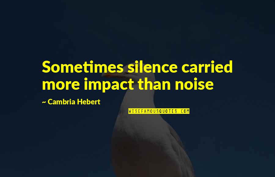Percibirlo Quotes By Cambria Hebert: Sometimes silence carried more impact than noise Percibirlo Quotes By Cambria Hebert: Sometimes silence carried more impact than noise