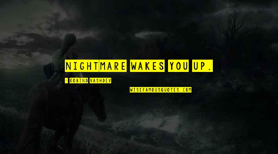 Percibirse Quotes By Gobind Vashdev: Nightmare wakes you up. Percibirse Quotes By Gobind Vashdev: Nightmare wakes you up.