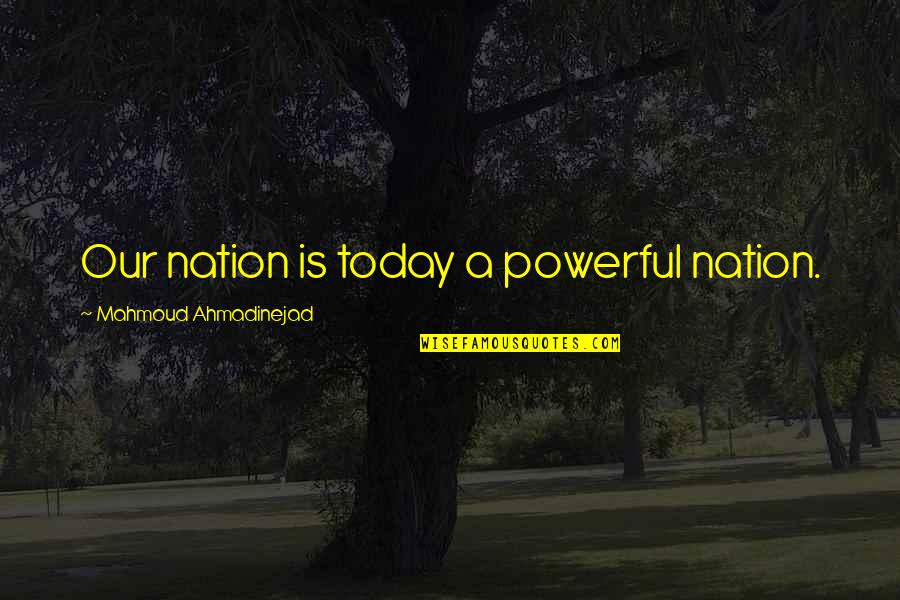 Percibirse Quotes By Mahmoud Ahmadinejad: Our nation is today a powerful nation. Percibirse Quotes By Mahmoud Ahmadinejad: Our nation is today a powerful nation.