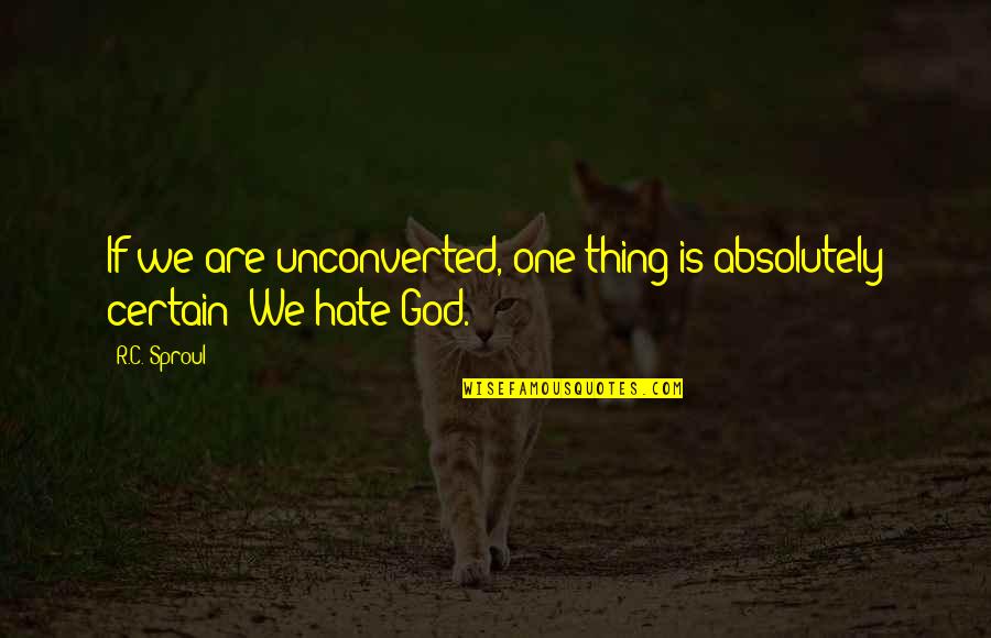 Percibo Effect Quotes By R.C. Sproul: If we are unconverted, one thing is absolutely