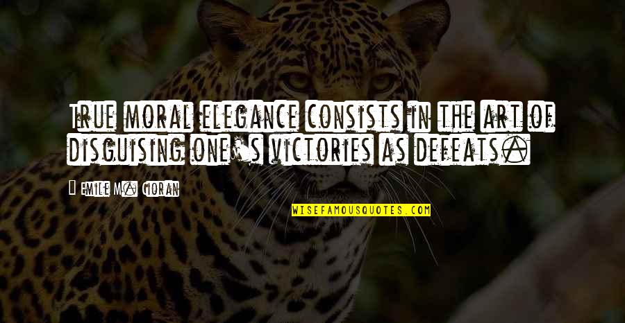 Percieved Quotes By Emile M. Cioran: True moral elegance consists in the art of