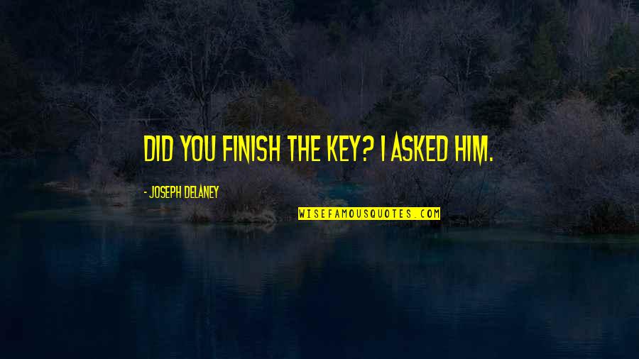 Percikan Air Quotes By Joseph Delaney: Did you finish the key? I asked him. Percikan Air Quotes By Joseph Delaney: Did you finish the key? I asked him.