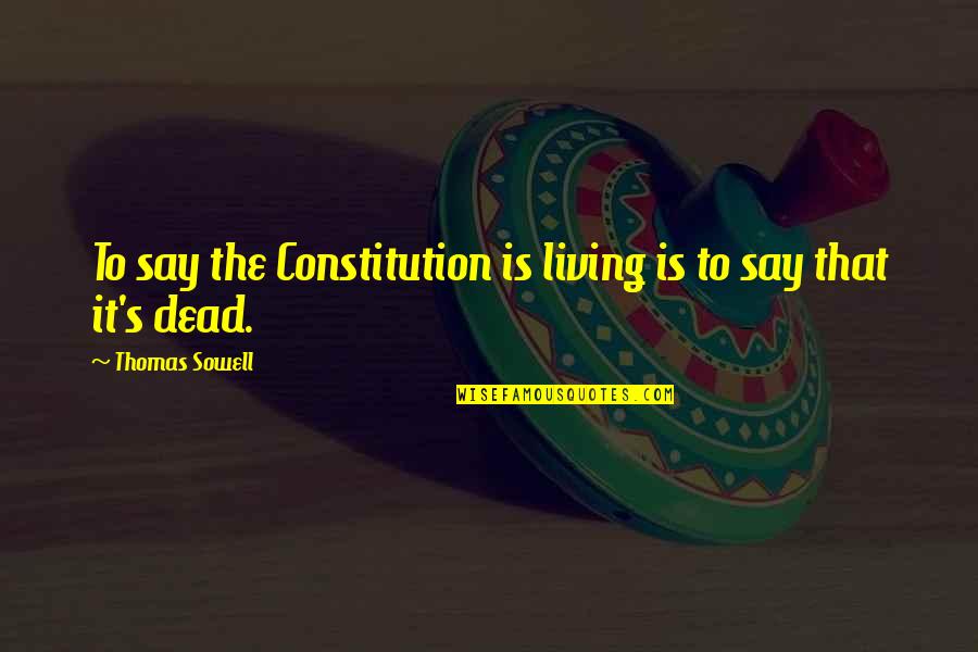 Percikan Cat Quotes By Thomas Sowell: To say the Constitution is living is to Percikan Cat Quotes By Thomas Sowell: To say the Constitution is living is to