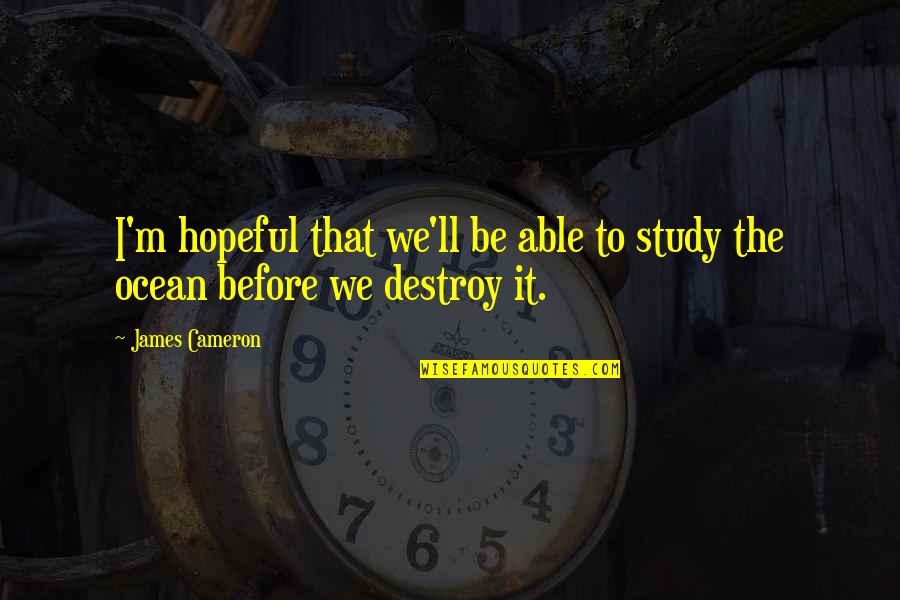 Percikan Darah Quotes By James Cameron: I'm hopeful that we'll be able to study