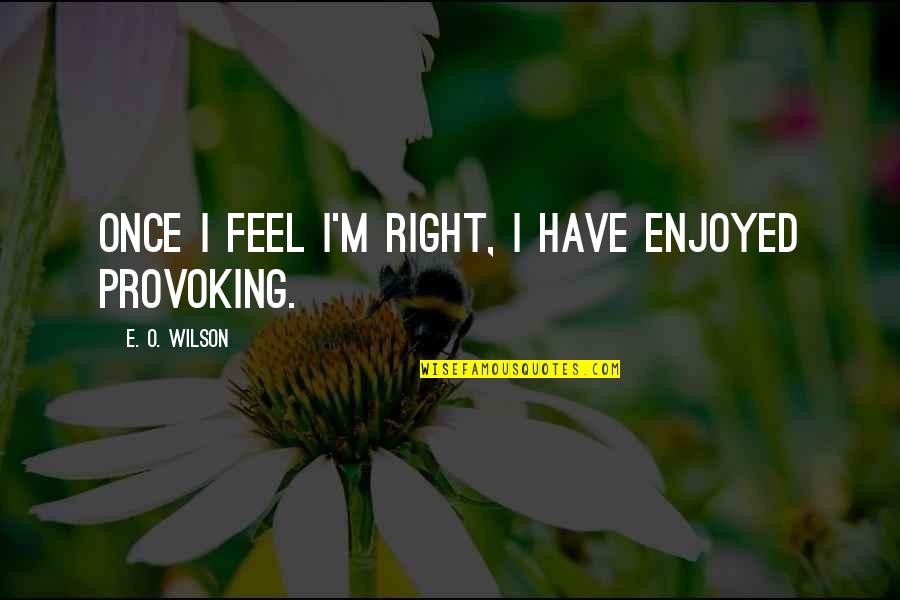 Percipient Partners Quotes By E. O. Wilson: Once I feel I'm right, I have enjoyed Percipient Partners Quotes By E. O. Wilson: Once I feel I'm right, I have enjoyed