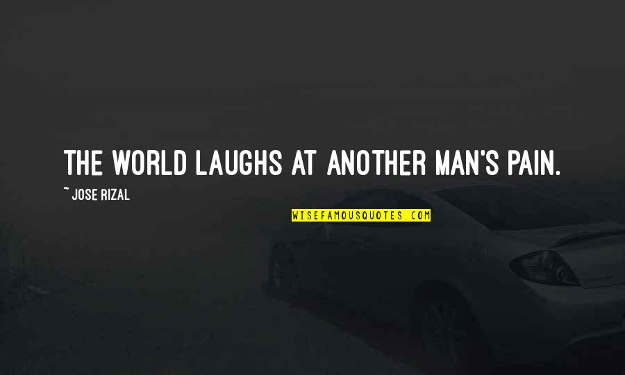 Percival Baxter Quotes By Jose Rizal: The world laughs at another man's pain. Percival Baxter Quotes By Jose Rizal: The world laughs at another man's pain.