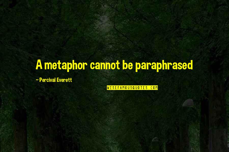 Percival Everett Quotes By Percival Everett: A metaphor cannot be paraphrased