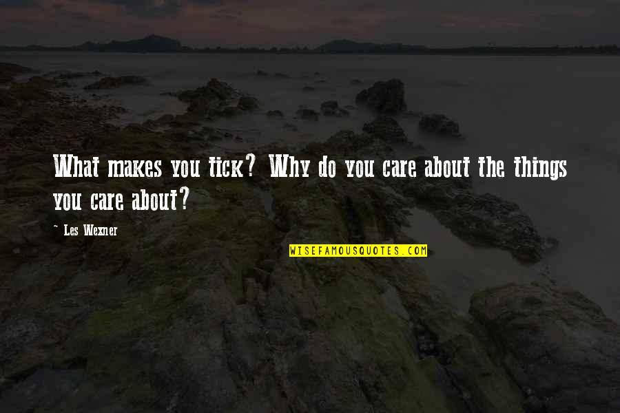 Percival In Lord Of The Flies Quotes By Les Wexner: What makes you tick? Why do you care