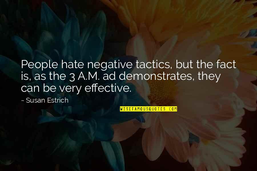 Percival In Lord Of The Flies Quotes By Susan Estrich: People hate negative tactics, but the fact is, Percival In Lord Of The Flies Quotes By Susan Estrich: People hate negative tactics, but the fact is,