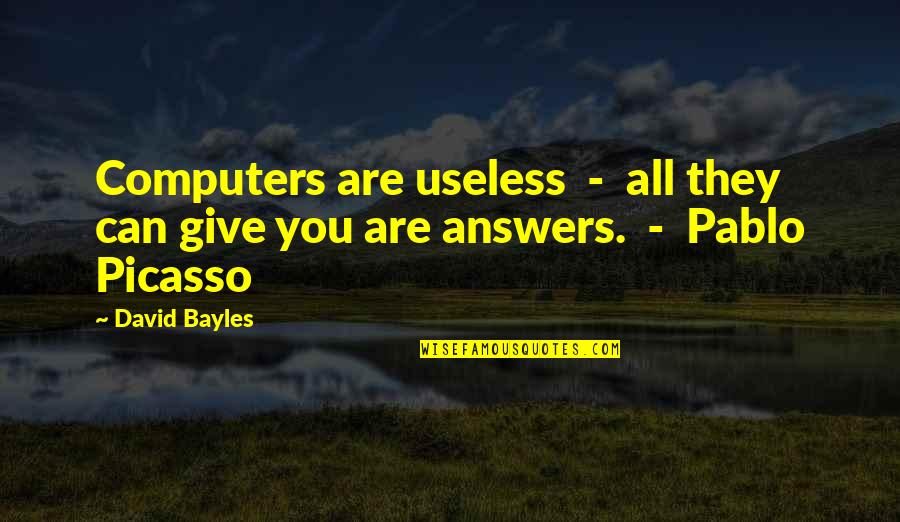 Percival Lord Of The Flies Quotes By David Bayles: Computers are useless - all they can give